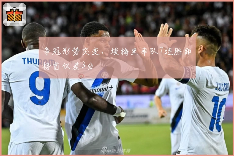 争冠形势突变，埃梅里率队7连胜距榜首仅差3分