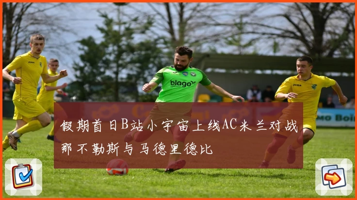 假期首日B站小宇宙上线AC米兰对战那不勒斯与马德里德比