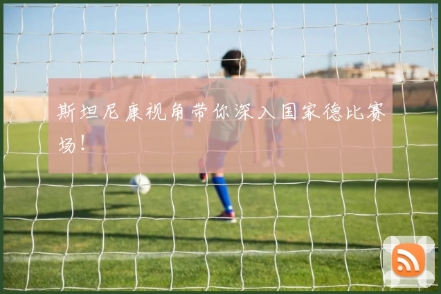 斯坦尼康视角带你深入国家德比赛场！