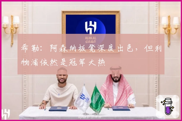 希勒：阿森纳板凳深度出色，但利物浦依然是冠军大热