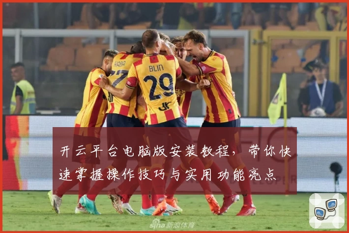 开云平台电脑版安装教程，带你快速掌握操作技巧与实用功能亮点