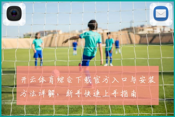 开云体育综合下载官方入口与安装方法详解，新手快速上手指南